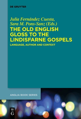 The Old English Gloss to the Lindisfarne Gospels: Language, Author and Context by FernÃ¡ndez Cuesta, Julia