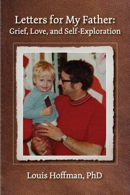 Letters for My Father: Grief, Love, and Self-Exploration by Hoffman, Louis