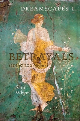 Dreamscapes I - Betrayals (101 & 202 Nights) by Whym, Sara