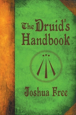 The Druid's Handbook: Ancient Magick for a New Age by Free, Joshua
