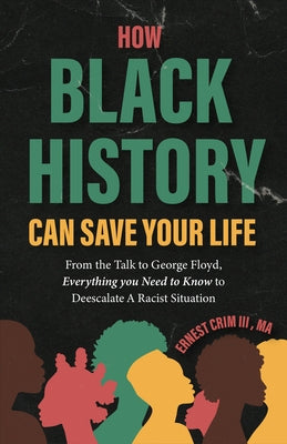 How Black History Can Save Your Life: From the Talk to George Floyd, Everything You Need to Know to Deescalate a Racist Situation by Crim, Ernest