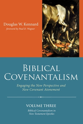 Biblical Covenantalism, Volume 3 by Kennard, Douglas W.