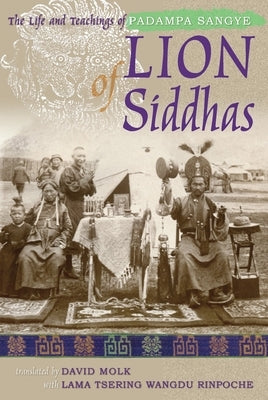 Lion of Siddhas: The Life and Teachings of Padampa Sangye by Molk, David