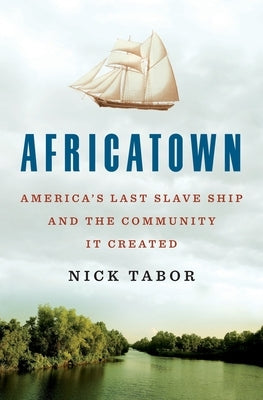 Africatown: America's Last Slave Ship and the Community It Created by Tabor, Nick