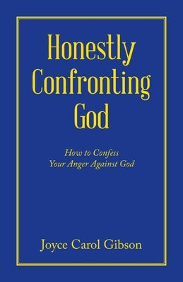 Honestly Confronting God: How to Confess Your Anger Against God by Gibson, Joyce Carol