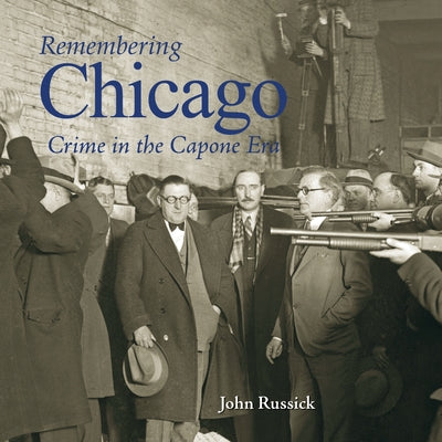 Remembering Chicago: Crime in the Capone Era by Russick, John