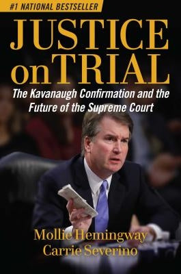 Justice on Trial: The Kavanaugh Confirmation and the Future of the Supreme Court by Hemingway, Mollie
