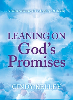 Leaning on God's Promises: A Profound Journey of Finding Hope and Healing by Kelley, Cindy Dedo