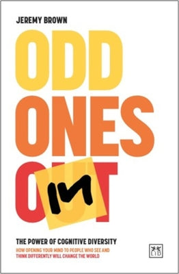 Odd Ones in: The Power of Cognitive Diversity - How Opening Your Mind to People Who See and Think Differently Will Change the World by Brown, Jeremy