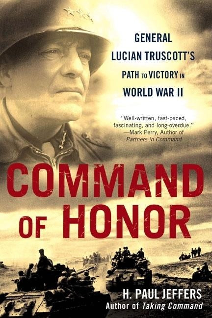 Command of Honor: General Lucian Truscott's Path to Victory in World War II by Jeffers, H. Paul