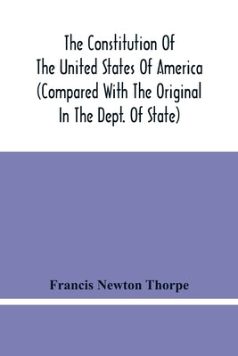 The Constitution Of The United States Of America (Compared With The Original In The Dept. Of State) by Newton Thorpe, Francis
