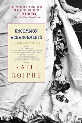 Uncommon Arrangements: Seven Marriages by Roiphe, Katie