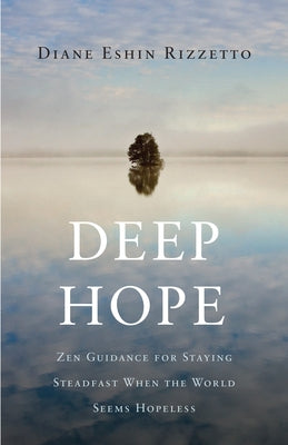 Deep Hope: Zen Guidance for Staying Steadfast When the World Seems Hopeless by Rizzetto, Diane Eshin