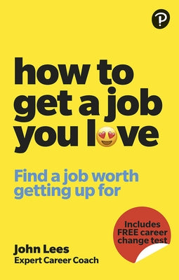 How to Get a Job You Love: Find a Job Worth Getting Up for in the Morning by Lees, John
