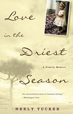 Love in the Driest Season: A Family Memoir by Tucker, Neely