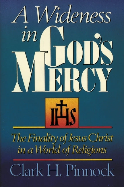 A Wideness in God's Mercy: The Finality of Jesus Christ in a World of Religions by Pinnock, Clark H.