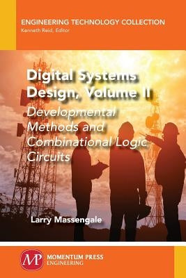 Digital Systems Design, Volume II: Developmental Methods and Combinational Logic Circuits by Massengale, Larry