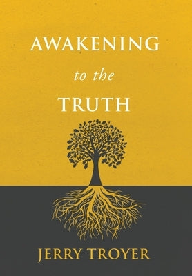 Awakening to the Truth by Troyer, Jerry