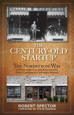 The Century Old Startup: The Nordstrom Way of Embracing Change, Challenges, and a Culture of Customer Service by Spector, Robert