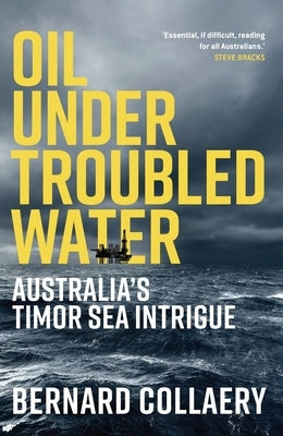 Oil Under Troubled Water: Australia's Timor Sea Intrigue by Collaery, Bernard