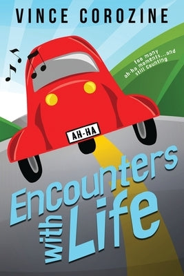 Encounters with Life: Too Many Ah-ha Moments and Still Counting by Corozine, Vince
