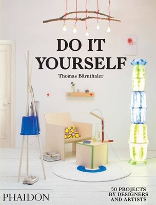 Do It Yourself: 50 Projects by Designers and Artists by BÃ¤rnthaler, Thomas