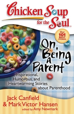 Chicken Soup for the Soul: On Being a Parent: Inspirational, Humorous, and Heartwarming Stories about Parenthood by Canfield, Jack