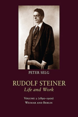 Rudolf Steiner, Life and Work Volume 2 (1890-1900) by Selg, Peter