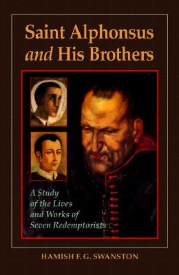 Saint Alphonsus and His Brothers: A Study of the Lives and Works of Seven Redemptorists by Swanston, Hamish