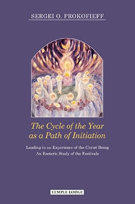 The Cycle of the Year as a Path of Initiation: Leading to an Experience of the Christ Being by Prokofieff, Sergei O.