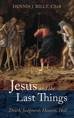 Jesus and the Last Things: Death, Judgment, Heaven, Hell by Billy, Dennis J.