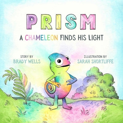 Prism: A Chameleon Finds His Light by Wells, Brady