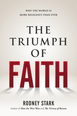 The Triumph of Faith: Why the World Is More Religious Than Ever by Stark, Rodney