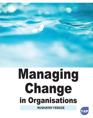 Managing Change in Organisations by Feroze, Rushatay