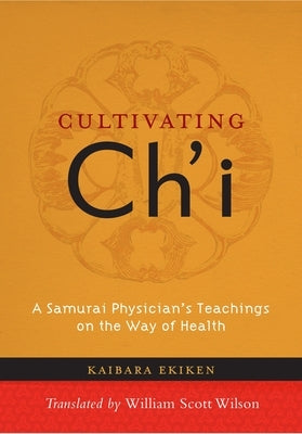 Cultivating Ch'i: A Samurai Physician's Teachings on the Way of Health by Ekiken, Kaibara