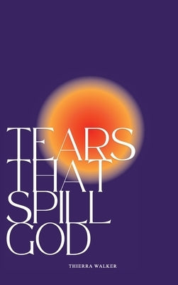 Tears That Spill God by Walker, Thierra