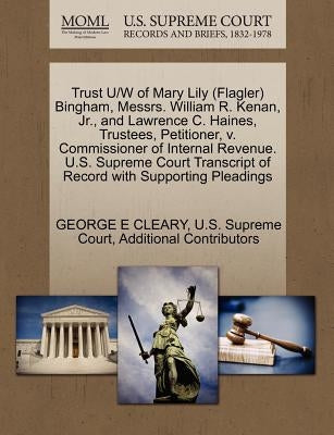Trust U/W of Mary Lily (Flagler) Bingham, Messrs. William R. Kenan, Jr., and Lawrence C. Haines, Trustees, Petitioner, V. Commissioner of Internal Rev by Cleary, George E.