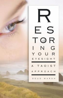Restoring Your Eyesight: A Taoist Approach by Marsh, Doug