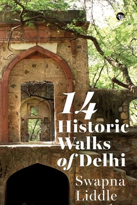 14 Historic Walks of Delhi by Liddle, Swapna
