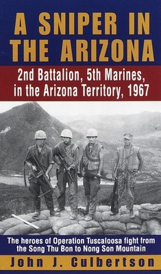 A Sniper in the Arizona: 2nd Battalion, 5th Marines, in the Arizona Territory, 1967 by Culbertson, John
