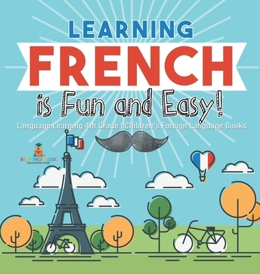 Learning French is Fun and Easy! - Language Learning 4th Grade Children's Foreign Language Books by Baby Professor