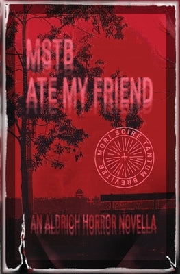 MSTB Ate My Friend: An Aldrich Horror Novella by Nguyen, Kienn