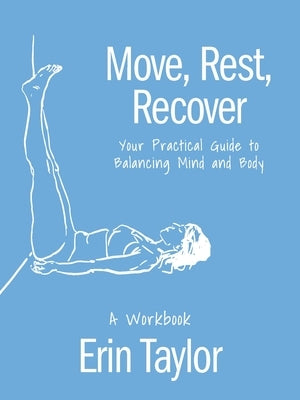 Move, Rest, Recover: A Workbook: Your Practical Guide to Balancing Mind and Body by Taylor, Erin