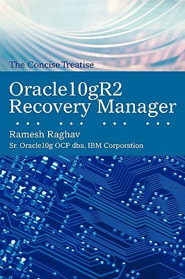 Oracle10gr2 Recovery Manager: The Concise Treatise by Raghav, Ramesh