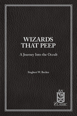 Wizards That Peep: A Journey Into the Occult by Becker, Siegbert W.