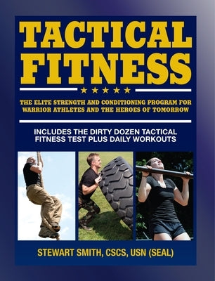Tactical Fitness: The Elite Strength and Conditioning Program for Warrior Athletes and the Heroes of Tomorrow Including Firefighters, Po by Smith, Stewart