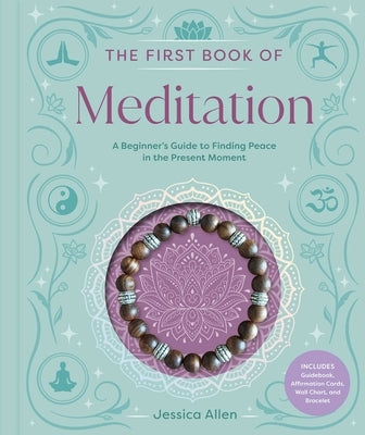 The First Book of Meditation: A Beginner's Guide to Finding Peace in the Present Moment by Allen, Jessica