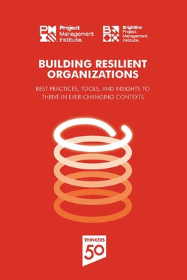 Building Resilient Organizations: Best Practices, Tools and Insights to Thrive in Ever-Changing Contexts by Pmi