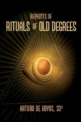 Reprints of Rituals of Old Degrees by De Hoyos, Arturo