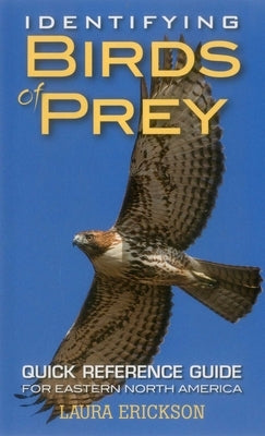 Identifying Birds of Prey: Quick Reference Guide for Eastern North America by Erickson, Laura